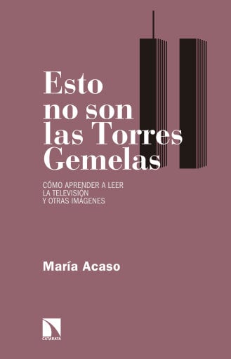 Portada del libro «Esto no son las Torres Gemelas. Cómo aprender a leer la televisión y otras imágenes», de María Acaso López-Bosch
