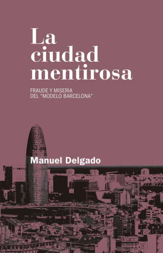 La ciudad mentirosa. Fraude y miseria del 'modelo Barcelona'