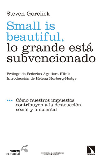 Portada del libro «Small is beautiful, lo grande está subvencionado. Cómo nuestros impuestos contribuyen a la destrucción social y ambiental», de Steven Gorelick