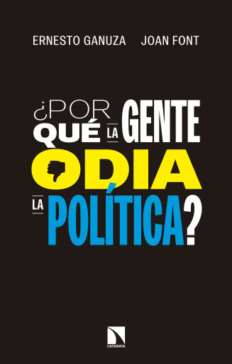Portada del libro «¿Por qué la gente odia la política?. Cómo nos gustaría que se tomaran las decisiones políticas», de Ernesto Ganuza Fernández, Joan Font Fàbregas