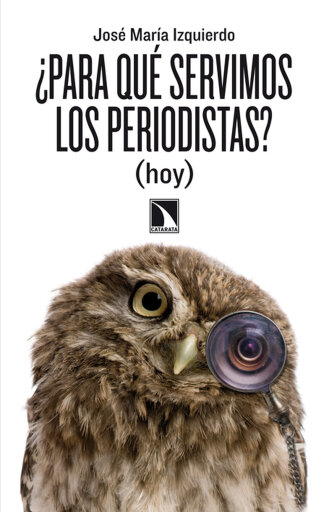Portada del libro «¿Para qué servimos los periodistas? (hoy).», de José María Izquierdo Rodríguez