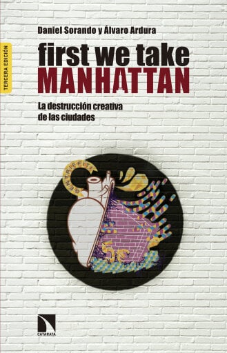 Portada del libro «First We Take Manhattan. La destrucción creativa de las ciudades», de Daniel Sorando Ortín, Álvaro Ardura Urquiaga
