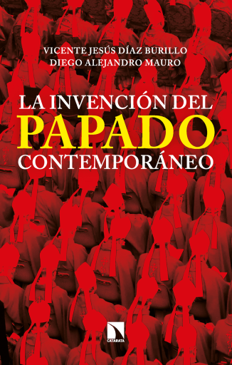 La invención del papado contemporáneo. De Pío IX a Francisco