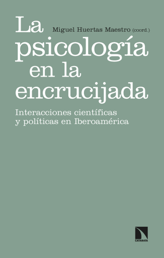 La psicología en la encrucijada. Interacciones científicas y políticas en Iberoamérica (siglo XX)