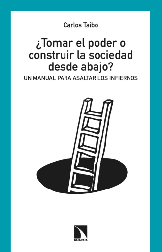 ¿Tomar el poder o construir la sociedad desde abajo?. Un manual para asaltar los infiernos