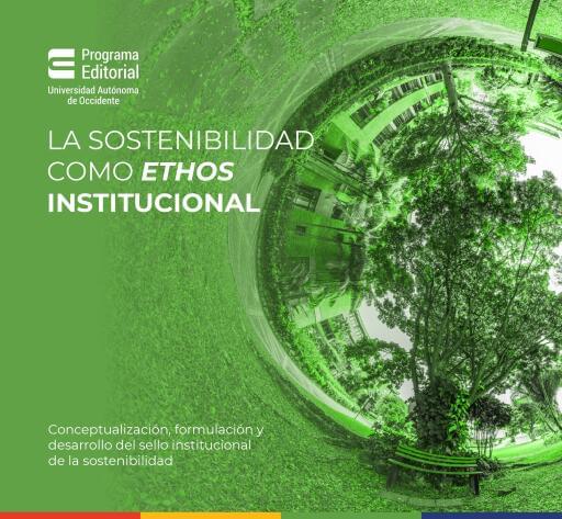 La sostenibilidad como ethos institucional. Conceptualización, formulación y desarrollo del sello institucional de la sostenibilidad