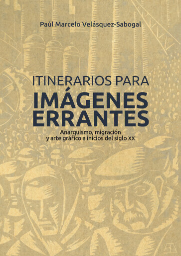 Itinerarios para imágenes errantes. Anarquismo, migración y arte gráfico a inicios del siglo XX