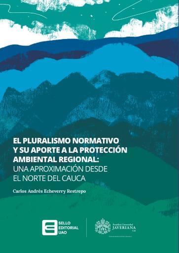 El pluralismo normativo y su aporte a la protección ambiental regional. Una aproximación desde el norte del Cauca