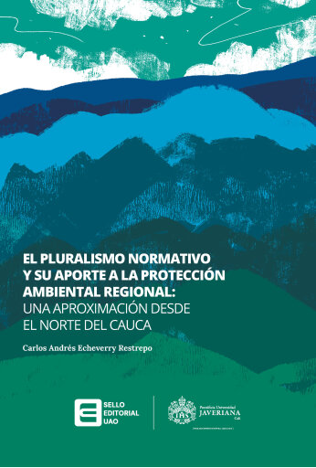 El pluralismo normativo y su aporte a la protección ambiental regional. Una aproximación desde el norte del Cauca