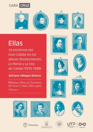 Ellas. 14 escritoras del Gran Caldas en los diarios Renacimiento, La Patria y La Voz de Caldas (1915-1939).