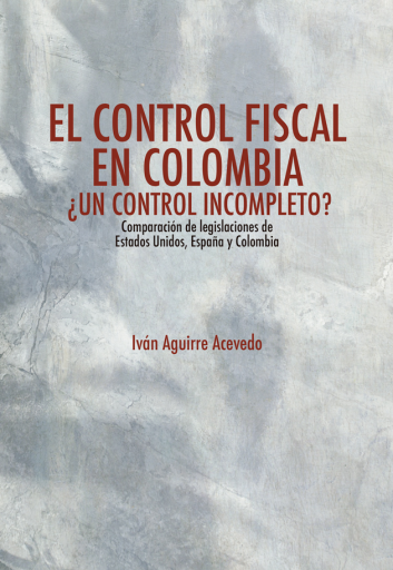 El control fiscal en Colombia. ¿Un control incompleto? Comparación de legislaciones de Estados Unidos, España y Colombia