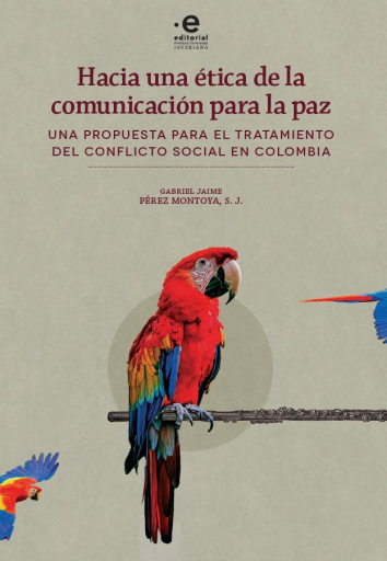 Hacia una ética de la comunicación para la paz. Una propuesta para el tratamiento del conflicto social en Colombia