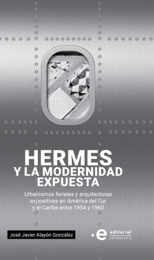Hermes o la modernidad expuesta. Urbanismos feriales y arquitecturas expositivas en América del Sur y el Caribe entre 1954 y 1960