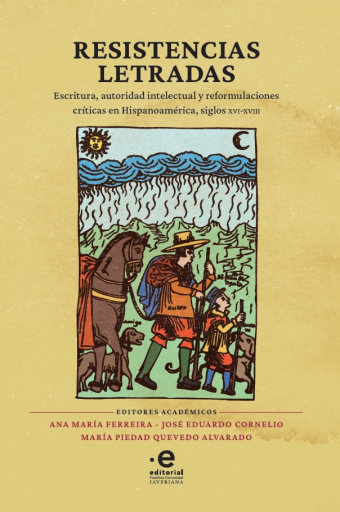 Resistencias Letradas. Escritura, autoridad intelectual y reformulaciones críticas en Hispanoamérica, siglos XVI-XVIII