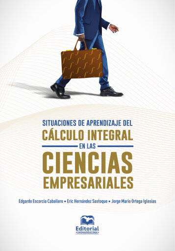Portada del libro «Situaciones de aprendizaje del cálculo integral en las ciencias empresariales.», de Escorcia Caballero Edgardo, Hernández Sastoque Eric