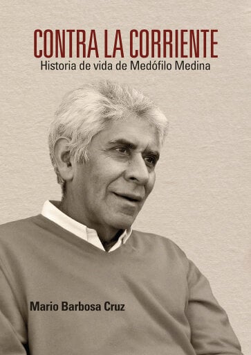 Portada del libro «Contra la corriente. historia de vida de Medófilo Medina», de Mario Barbosa Cruz