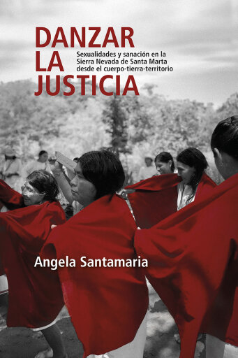 Portada del libro «Danzar la justicia. Sexualidades y sanación en la Sierra Nevada de Santa Marta desde el cuerpo-tierra-territorio», de Santamaria Angela
