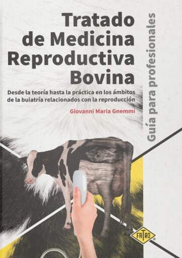 Tratado de medicina reproductiva bovina: Desde la teoría hasta la práctica en los ámbitos de la buiatría relacionados con la reproducción
