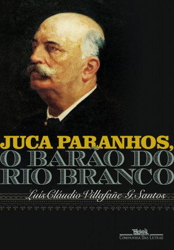 Portada del libro «Juca Paranhos, o Barão do Rio Branco», de Luís Cláudio Villafañe G. Santos