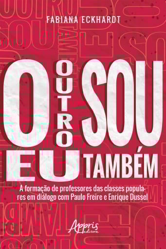 O Outro sou eu Também a Formação de Professores das Classes Populares em Diálogo com Paulo Freire e Enrique Dussel