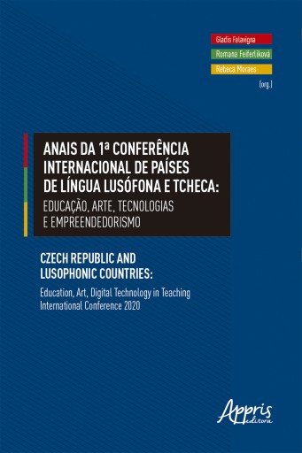 Anais da 1ª Conferência Internacional de Países de Língua Lusófona e Tcheca - Educação, Arte, Tecnologias e Empreendedorismo - Czech Republic And Lusophonic Countries: Education, Art, Digital Technology in Teaching International Conference 2020
