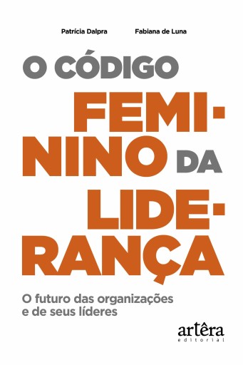 Portada del libro «O Código Feminino da Liderança: O Futuro das Organizações e de seus Líderes», de Patrícia Silvia Fialho Dalpra, Fabiana de Luna Rodrigue
