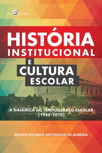 Portada del libro «História Institucional e Cultura Escolar», de Wilson Ricardo Antoniassi De Almeida