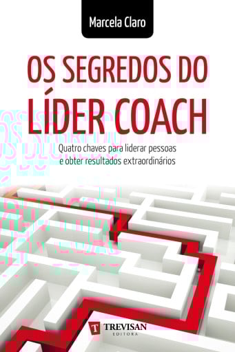 Os Segredos do Líder Coach: quatro chaves para liderar pessoas e obter resultados extraordinários