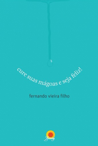 Cure suas mágoas e seja feliz