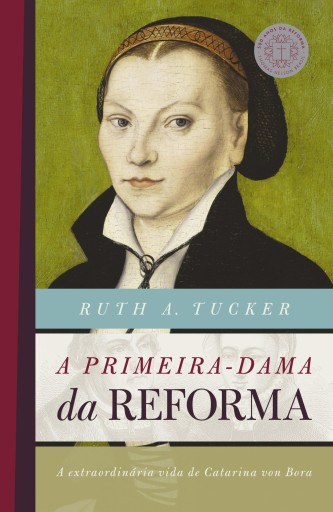 Portada del libro «A primeira-dama da reforma», de Ruth A. Tucker