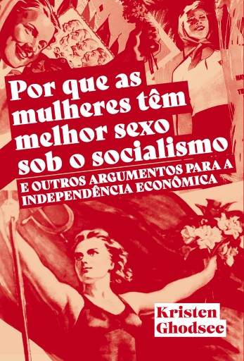 Portada del libro «Por que as mulheres tem melhor sexo sob o socialismo», de Kristen Ghodsee