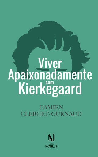 Portada del libro «Viver apaixonadamente com Kierkegaard», de Damien Clerget-Gurnaud