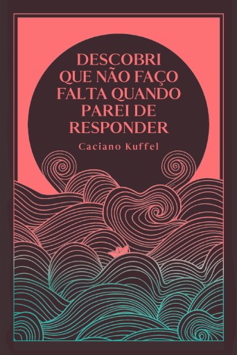 Portada del libro «Descobri que não faço falta quando parei de responder», de Caciano Kuffel