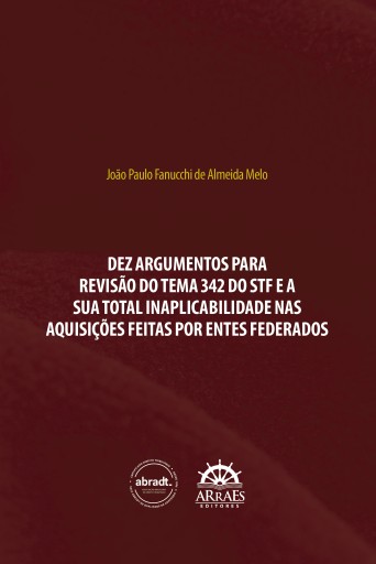 DEZ ARGUMENTOS PARA REVISÃO DO TEMA 342 DO STF E A SUA TOTAL INAPLICABILIDADE NAS AQUISIÇÕES FEITAS POR ENTES FEDERADOS