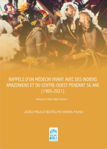 RAPPELS D'UN MÉDECIN VIVANT AVEC DES INDIENS AMAZONIENS ET DU CENTRE-OUEST PENDANT 56 ANS (1965-2021)