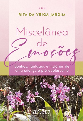 Miscelânea de Emoções: Sonhos, Fantasias e Histórias de Uma Criança e Pré-adolescente
