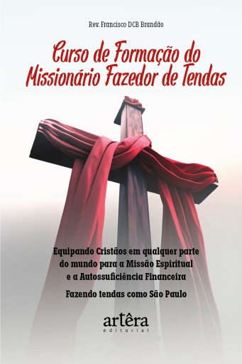 Curso de Formação do Missionário Fazedor de Tendas: Equipando Cristãos em Qualquer Parte do Mundo para Missão Espiritual e a Autossuficiência Financeira: Fazendo Tendas como São Paulo