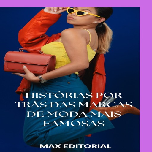 Histórias por Trás das Marcas de Moda Mais Famosas