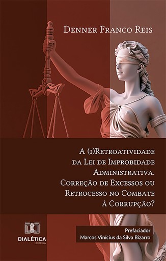 A (i)Retroatividade da Lei de Improbidade Administrativa. Correção de Excessos ou Retrocesso no Combate à Corrupção?