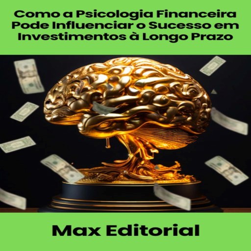 Como a Psicologia Financeira Pode Influenciar o Sucesso em Investimentos à Longo Prazo