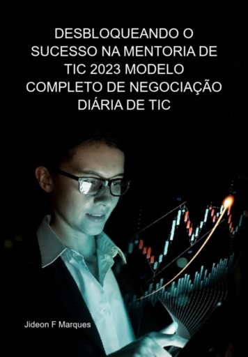 Portada del libro «Desbloqueando O Sucesso Na Mentoria De Tic 2023: O Guia De Dinheiro Inteligente Para O Modelo Completo De Negociação Diária De Tic», de Jideon F Marques