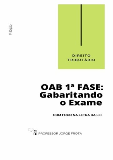 Direito Tributário - Oab  1ª Fase: Gabaritando O Exame Com Foco Na Letra Da Lei