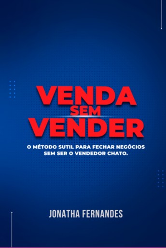 Venda Sem Vender - O Método Sutil Para Fechar Negócios, Sem Ser O  Vendedor Chato