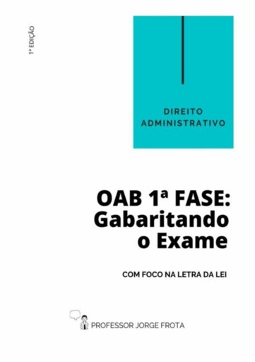 Direito Administrativo - Oab  1ª Fase: Gabaritando O Exame Com Foco Na Letra Da Lei