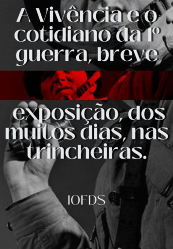 A Vivência E O Cotidiano Da 1º Guerra, Uma Breve Exposição, Dos Muitos Dias, Nas Trincheiras