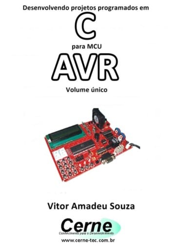 Desenvolvendo Projetos Programados Em C Para Mcu Avr Volume Único