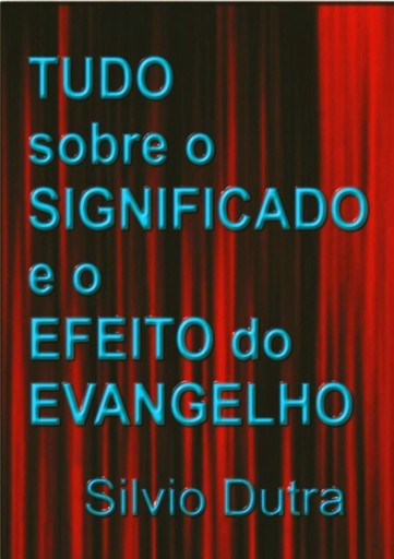Portada del libro «Tudo Sobre O Significado E O Efeito Do Evangelho», de Silvio Dutra