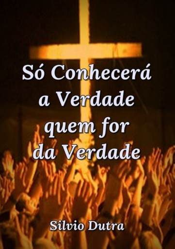 Portada del libro «Só Conhecerá A Verdade Quem For Da Verdade», de Silvio Dutra