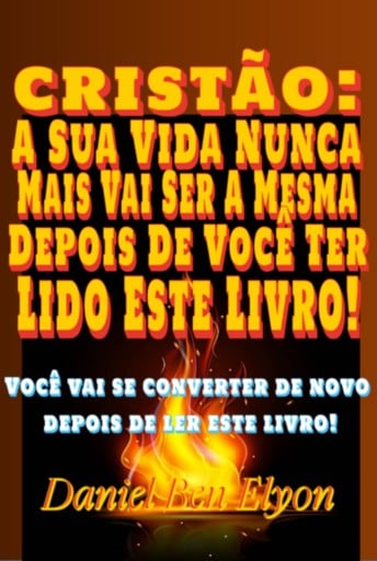 Cristão: A Sua Vida Nunca Mais Vai Ser A Mesma Depois De Você Ter Lido Este Livro!