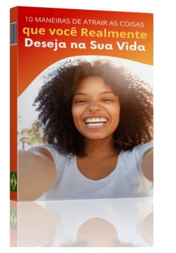 Ebook 10 Maneiras De Atrair As Coisas Que Você Realmente Deseja Na Vida